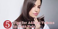 5 TIPS FOR ADDING VOLUME TO YOUR HAIR