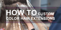 HOW TO CUSTOM COLOR HAIR EXTENSIONS