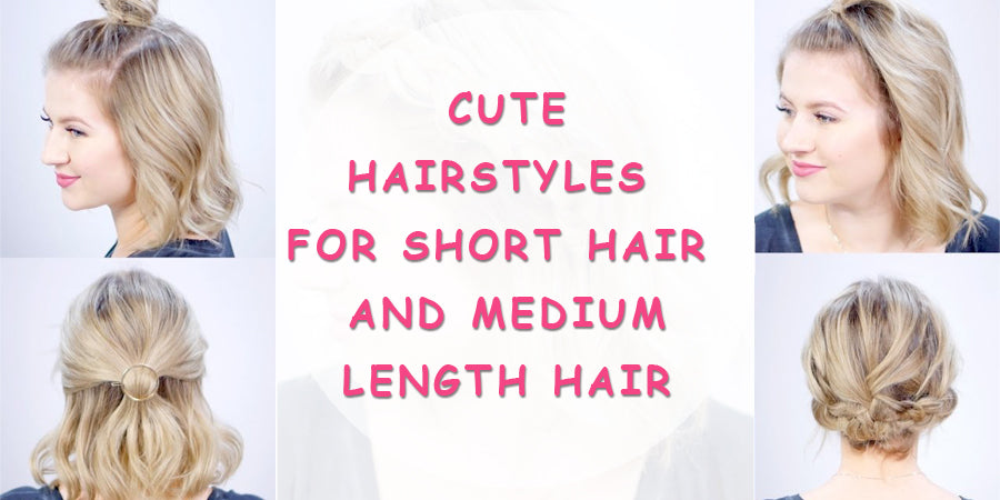CUTE HAIRSTYLES FOR SHORT HAIR AND MEDIUM LENGTH HAIR - SixStar Hair  Extensions